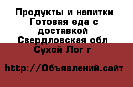 Продукты и напитки Готовая еда с доставкой. Свердловская обл.,Сухой Лог г.